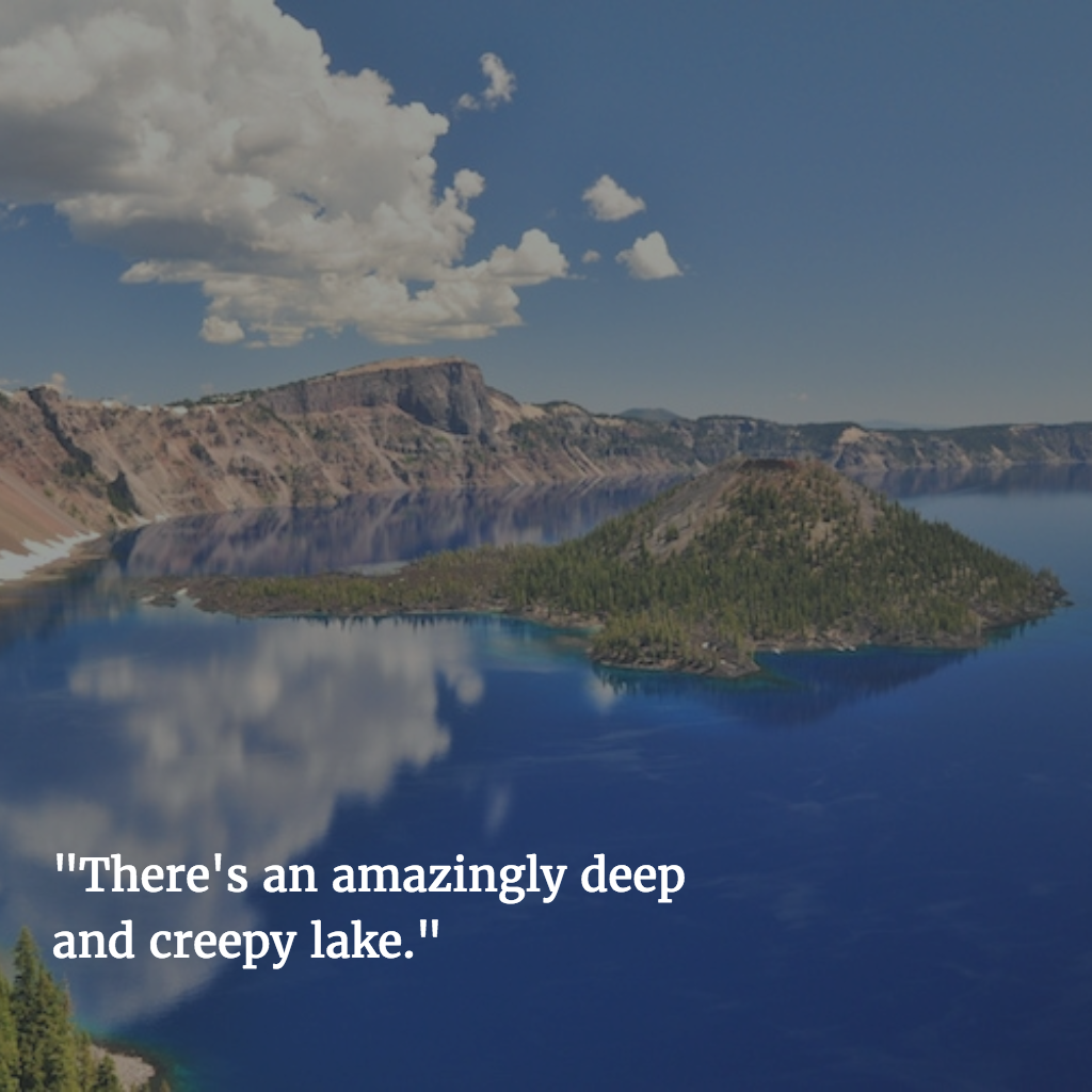 "There's an amazingly deep and creepy lake."