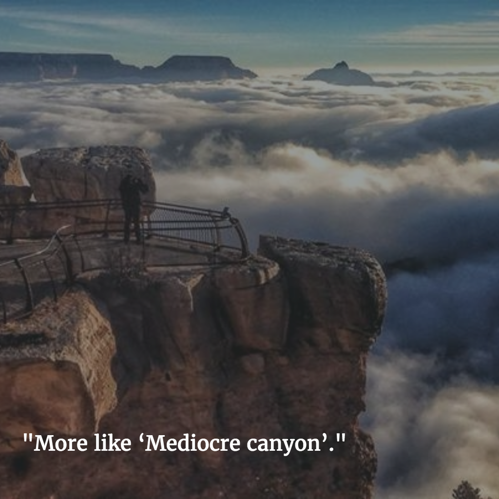 "More like "Mediocre canyon"."